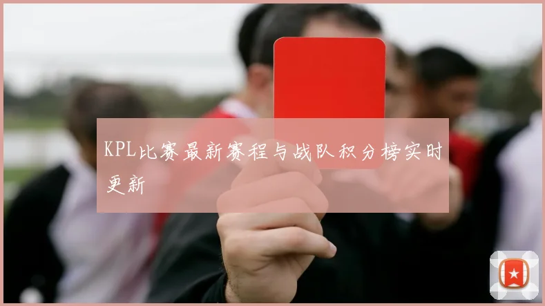 KPL比赛最新赛程与战队积分榜实时更新