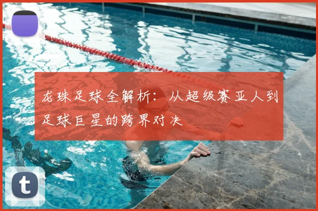 龙珠足球全解析：从超级赛亚人到足球巨星的跨界对决