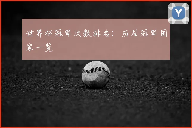 世界杯冠军次数排名：历届冠军国家一览