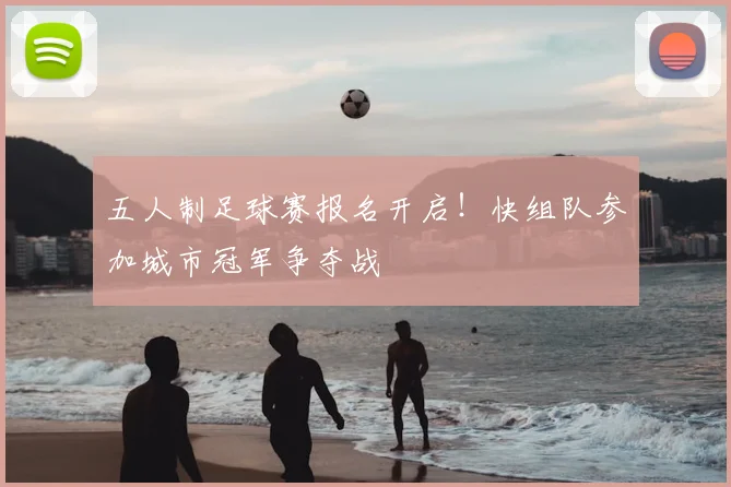 五人制足球赛报名开启!快组队参加城市冠军争夺战